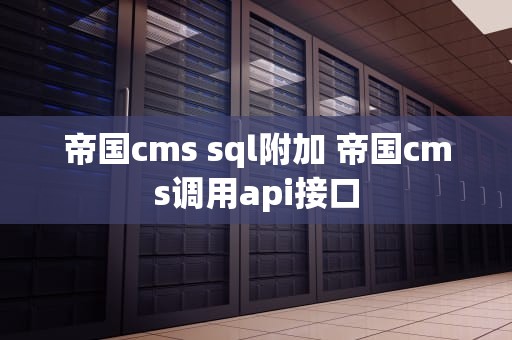 帝国cms sql附加 帝国cms调用api接口