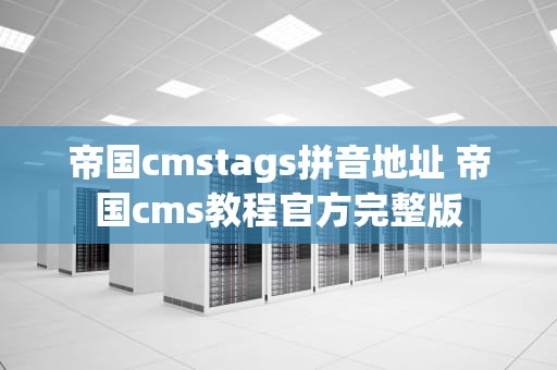 帝国cmstags拼音地址 帝国cms教程官方完整版