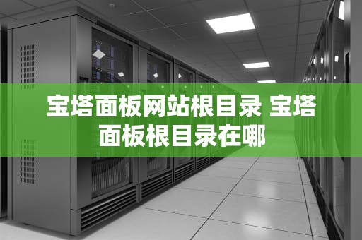 宝塔面板网站根目录 宝塔面板根目录在哪