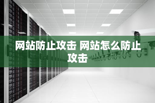 网站防止攻击 网站怎么防止攻击