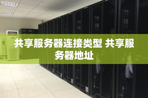共享服务器连接类型 共享服务器地址