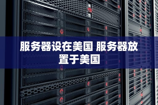 服务器设在美国 服务器放置于美国