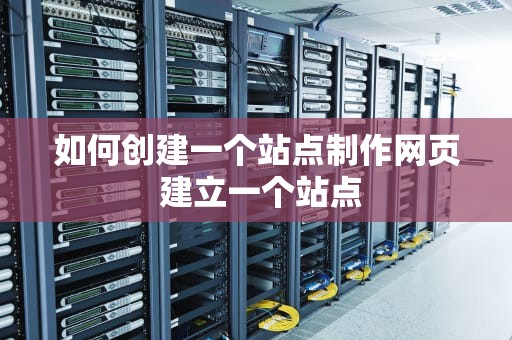 如何创建一个站点制作网页 建立一个站点
