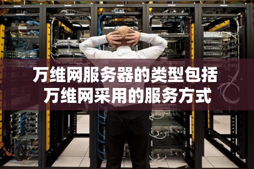 万维网服务器的类型包括 万维网采用的服务方式