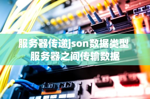 服务器传递json数据类型 服务器之间传输数据