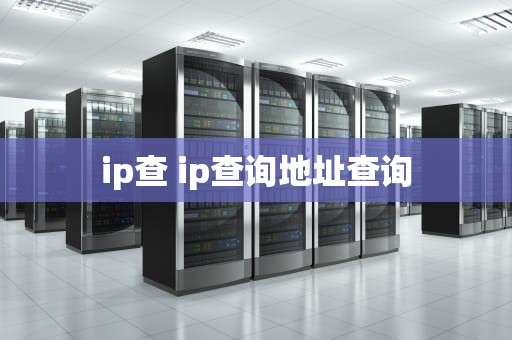 ip查 ip查询地址查询