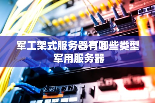 军工架式服务器有哪些类型 军用服务器
