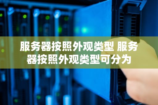 服务器按照外观类型 服务器按照外观类型可分为