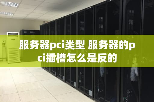 服务器pci类型 服务器的pci插槽怎么是反的