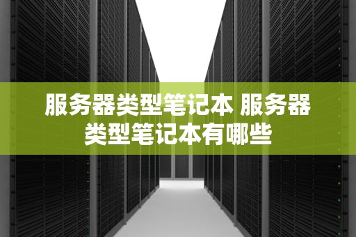 服务器类型笔记本 服务器类型笔记本有哪些