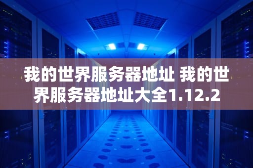 我的世界服务器地址 我的世界服务器地址大全1.12.2