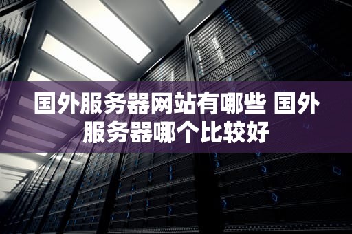 国外服务器网站有哪些 国外服务器哪个比较好