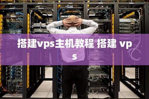 搭建vps主机教程 搭建 vps