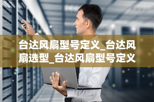 台达风扇型号定义_台达风扇选型_台达风扇型号定义及其特性解析