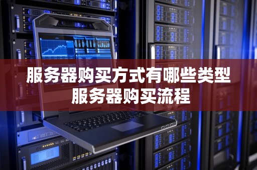 服务器购买方式有哪些类型 服务器购买流程