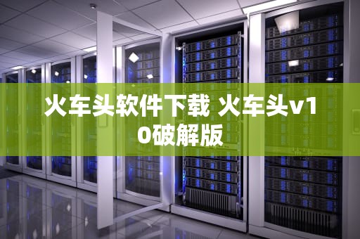 火车头软件下载 火车头v10破解版