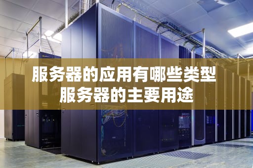 服务器的应用有哪些类型 服务器的主要用途