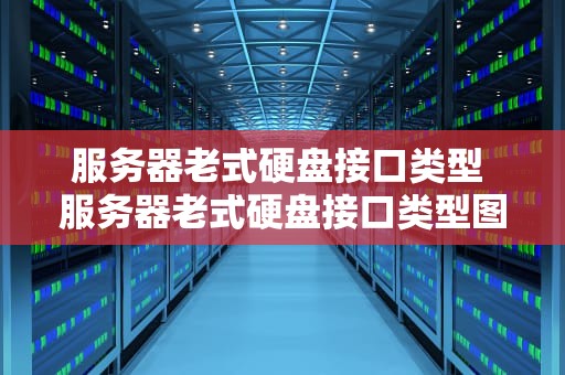 服务器老式硬盘接口类型 服务器老式硬盘接口类型图解