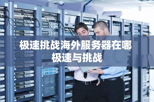 极速挑战海外服务器在哪 极速与挑战