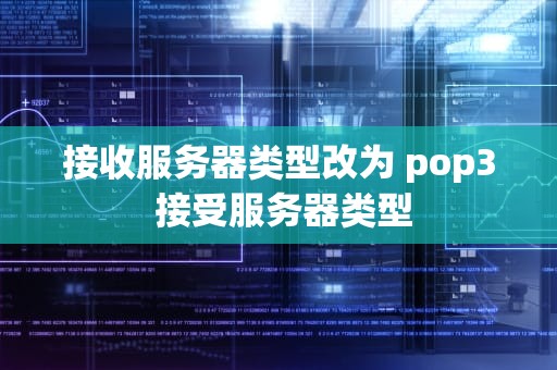 接收服务器类型改为 pop3 接受服务器类型