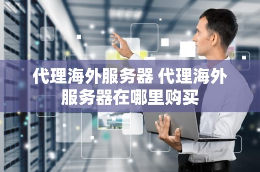 代理海外服务器 代理海外服务器在哪里购买