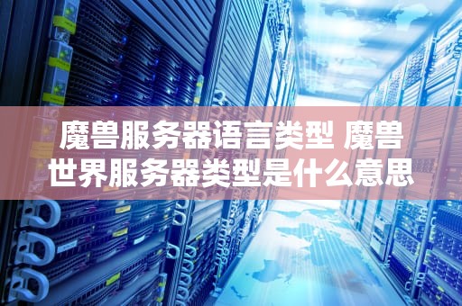 魔兽服务器语言类型 魔兽世界服务器类型是什么意思