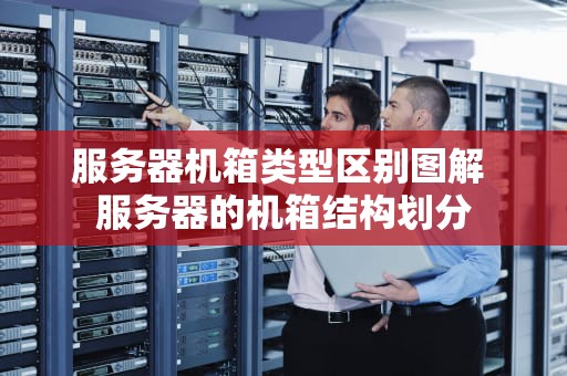服务器机箱类型区别图解 服务器的机箱结构划分