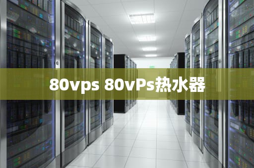 80vps 80vPs热水器