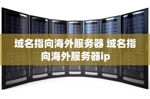 域名指向海外服务器 域名指向海外服务器ip
