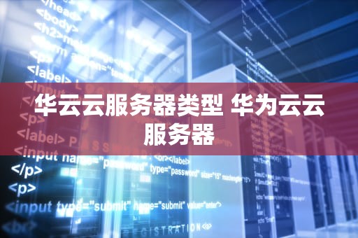 华云云服务器类型 华为云云服务器