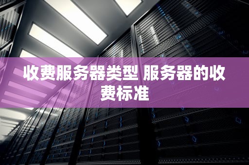 收费服务器类型 服务器的收费标准
