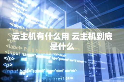 云主机有什么用 云主机到底是什么
