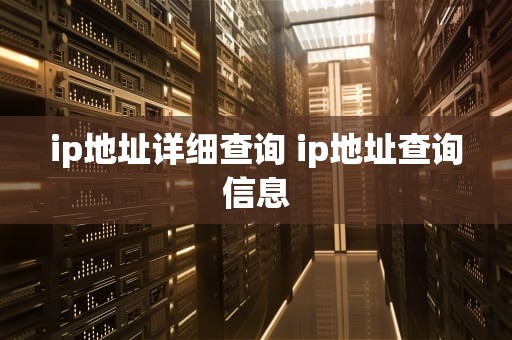 ip地址详细查询 ip地址查询信息