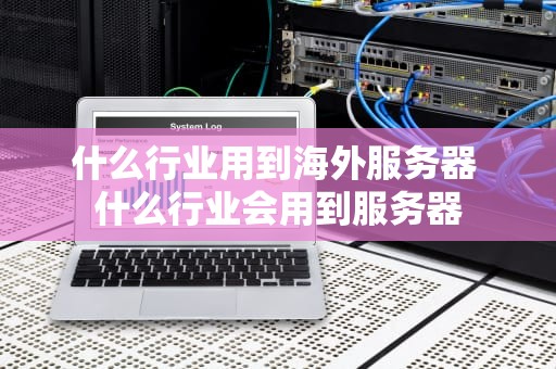 什么行业用到海外服务器 什么行业会用到服务器