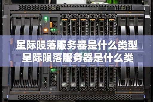 星际陨落服务器是什么类型 星际陨落服务器是什么类型的游戏