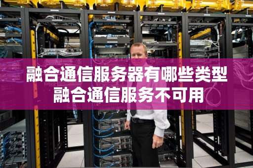 融合通信服务器有哪些类型 融合通信服务不可用