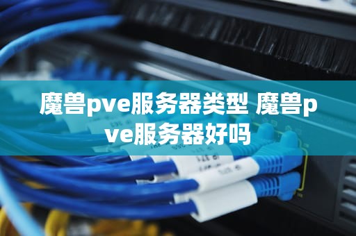 魔兽pve服务器类型 魔兽pve服务器好吗