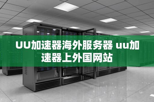UU加速器海外服务器 uu加速器上外国网站
