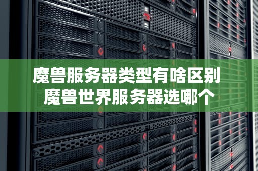 魔兽服务器类型有啥区别 魔兽世界服务器选哪个