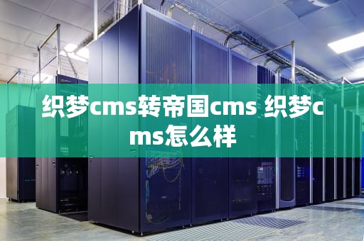 织梦cms转帝国cms 织梦cms怎么样