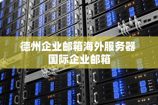 德州企业邮箱海外服务器 国际企业邮箱