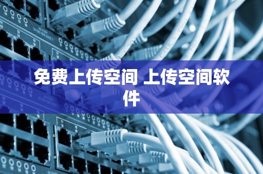 免费上传空间 上传空间软件