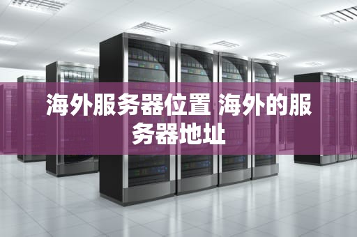 海外服务器位置 海外的服务器地址