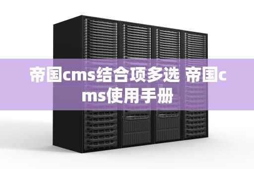 帝国cms结合项多选 帝国cms使用手册