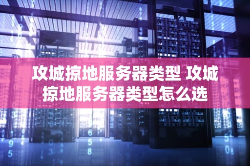 攻城掠地服务器类型 攻城掠地服务器类型怎么选