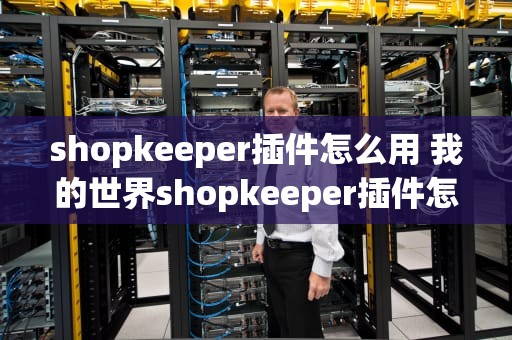 shopkeeper插件怎么用 我的世界shopkeeper插件怎么用