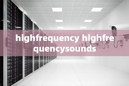highfrequency highfrequencysounds