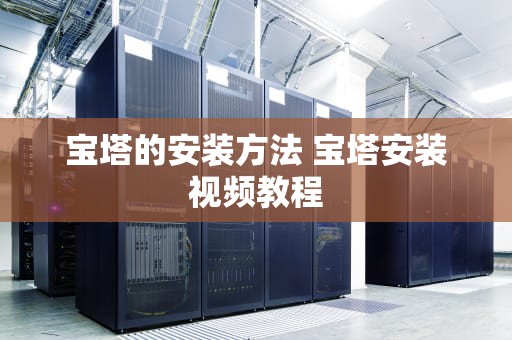 宝塔的安装方法 宝塔安装视频教程