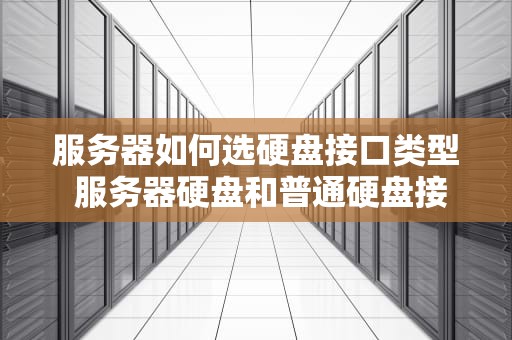 服务器如何选硬盘接口类型 服务器硬盘和普通硬盘接口区别
