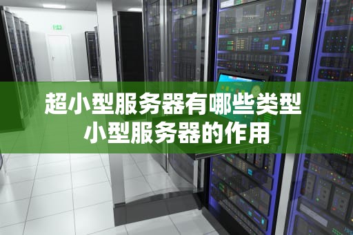 超小型服务器有哪些类型 小型服务器的作用